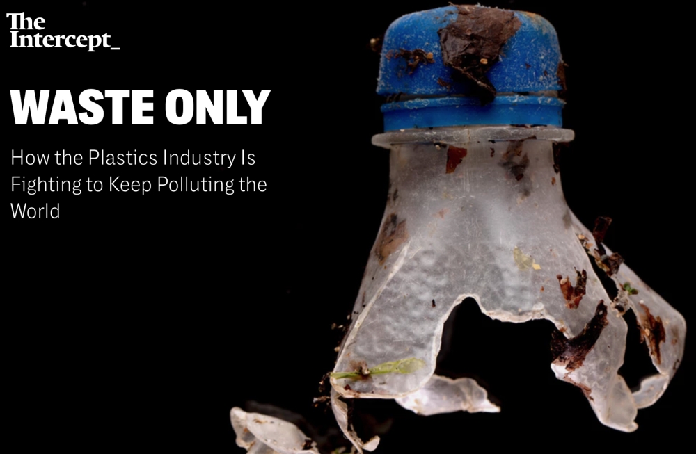 Waste Only: How the Plastics Industry is Fighting to Keep Polluting the World The Intercept July 20, 2019