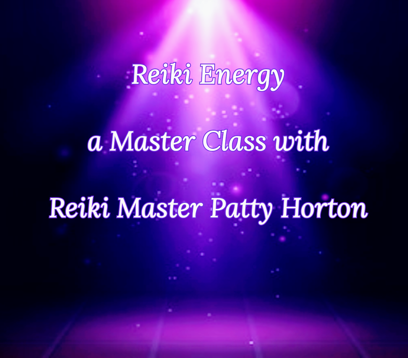Reiki Energy a Master Class with Reiki Master Patty Horton 