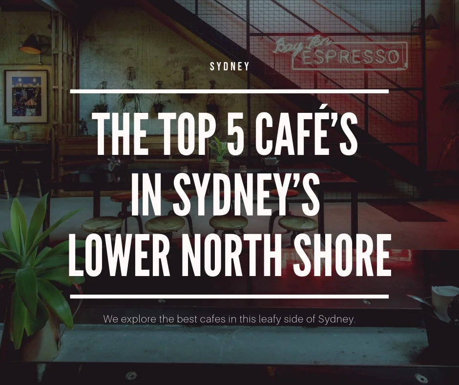 The Top 5 Café’s in Sydney’s Lower North Shore