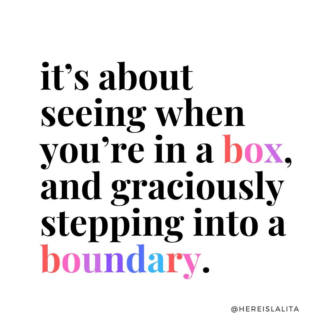 It’s about seeing when you’re in a box, and graciously stepping into a boundary.