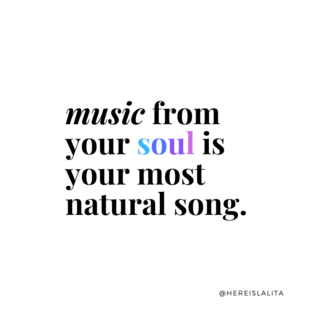 Music from the soul is your most natural song.
