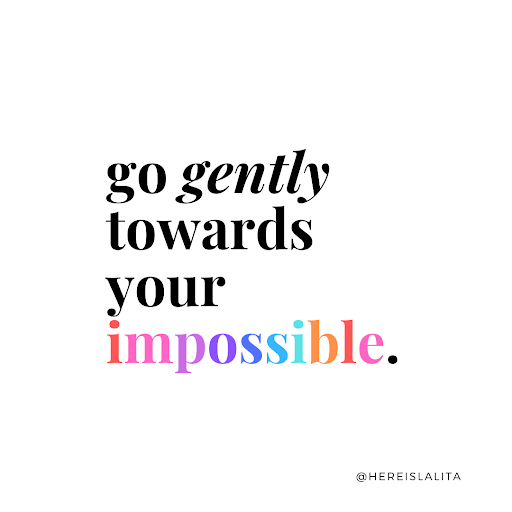 Go gently towards your impossible. 