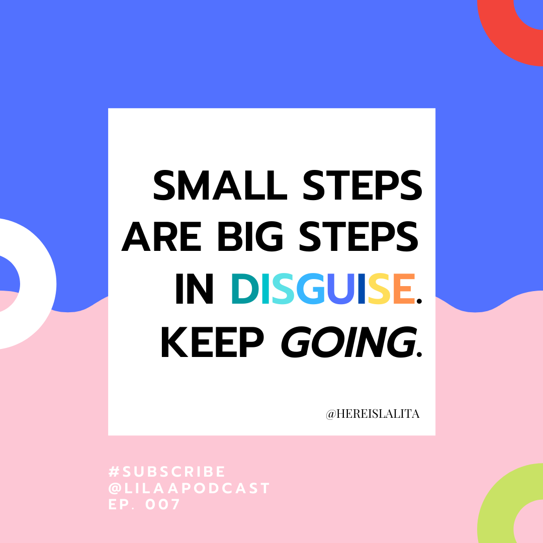 (New Episode) Small steps are big steps in disguise. Keep going.