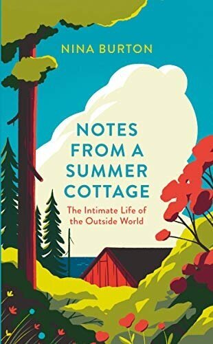  Notes from a Summer Cottage, The Intimate Life of the Outside World. By Nina Burton. Links to Bookshop.org. 