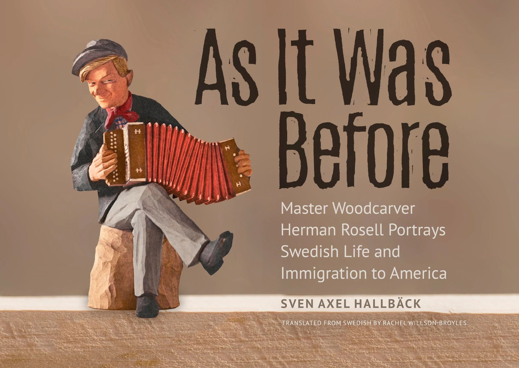  As It Was Before, Master Woodcarver Herman Rosell Portrays Swedish Life and Immigration to America. By Sven Axel Hallbäck. Translated from the Swedish by Rachel Willson-Broyles. Links to American Swedish Institute Museum Store. 