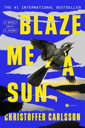  Blaze Me a Sun. A Novel About a Crime by Christoffer Carlsson. Links to IndieBound. 
