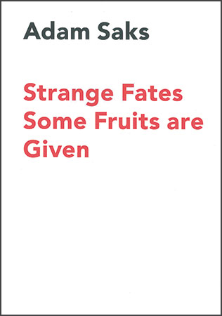 Adam Saks: Strange Fates Some Fruits are Given