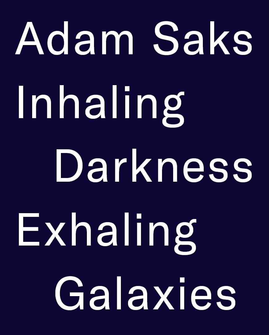 Adam Saks: Inhaling Darkness, Exhaling Galaxies