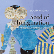 Author&nbsp;Lidona Wagner. &nbsp;“Seed of Imagination: An Ancestral Creative Journey”