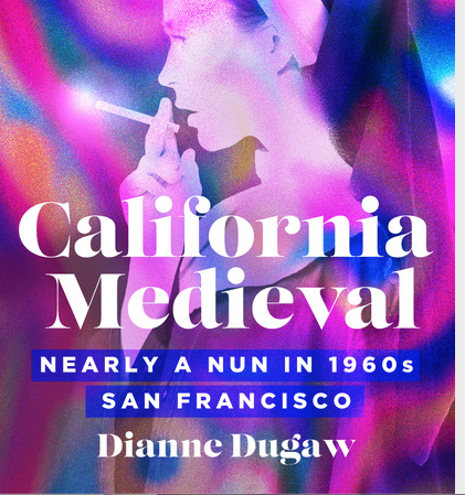 Author Event with Dianne Dugaw, "California Medieval: Nearly a Nun in 1960s San Francisco ;" Meet and Greet, Book Talk, Signing