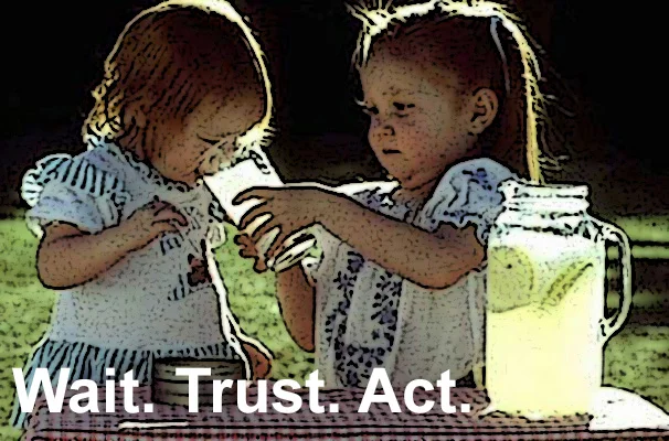 Wait. Trust. Act.