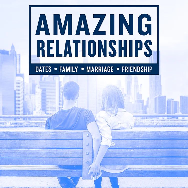 Amazing Relationships Week 1: Dates – Family – Marriage – Friendship