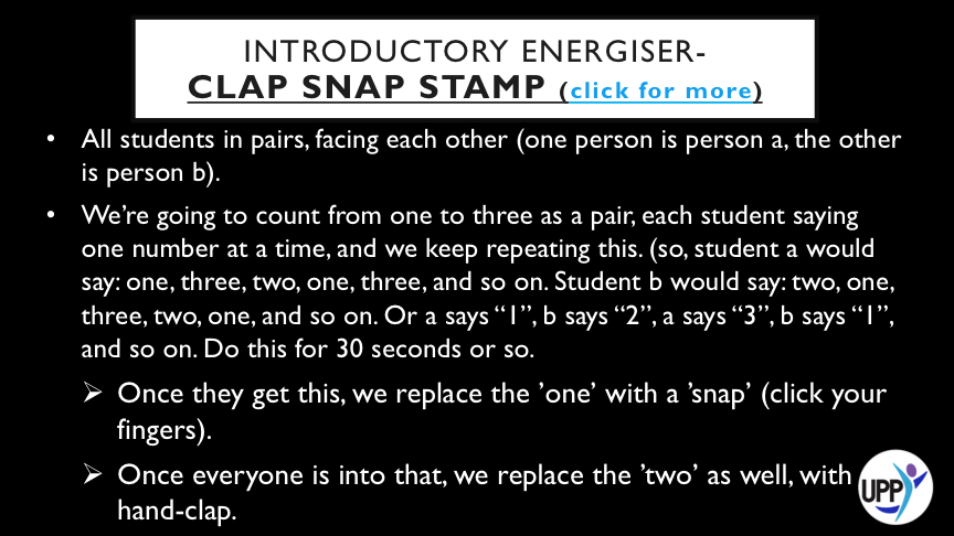 o &nbsp; ONCE THEY GET THIS, WE REPLACE THE ’ONE’ WITH A ’SNAP’ (CLICK YOUR FINGERS).  o &nbsp; ONCE EVERYONE IS INTO THAT, WE REPLACE THE ’TWO’ AS WELL, WITH A HAND-CLAP.  o &nbsp; FINALLY, WE REPLACE THE ’THREE’ AS WELL, WITH A STAMP OF THE RIGHT FOOT. PLAY AT HIGH SPEED!      PURPOSE: STRETCHING THE BRAIN, ENCOURAGING A HIGH LEVEL OF FOCUS AND CONCENTRATION.       DEBRIEF: &nbsp;  THIS ACTIVITY IS ABOUT FAILING FORWARD-  “IF YOU DON’T MAKE MISTAKES, YOU’RE NOT WORKING ON HARD ENOUGH PROBLEMS. AND THAT’S A BIG MISTAKE.” FRANK WILCZEK.     STUDENTS CAN THINK OF ONE MISTAKE THEY HAVE MADE THIS WEEK (AND WHAT IT TAUGHT THEM) AND SHARE IT WITH THEIR PARTNER. USE THIS SENTENCE STRUCTURE (MY FAVOURITE MISTAKE THIS WEEK IS………..BECAUSE I LEARNED……………)