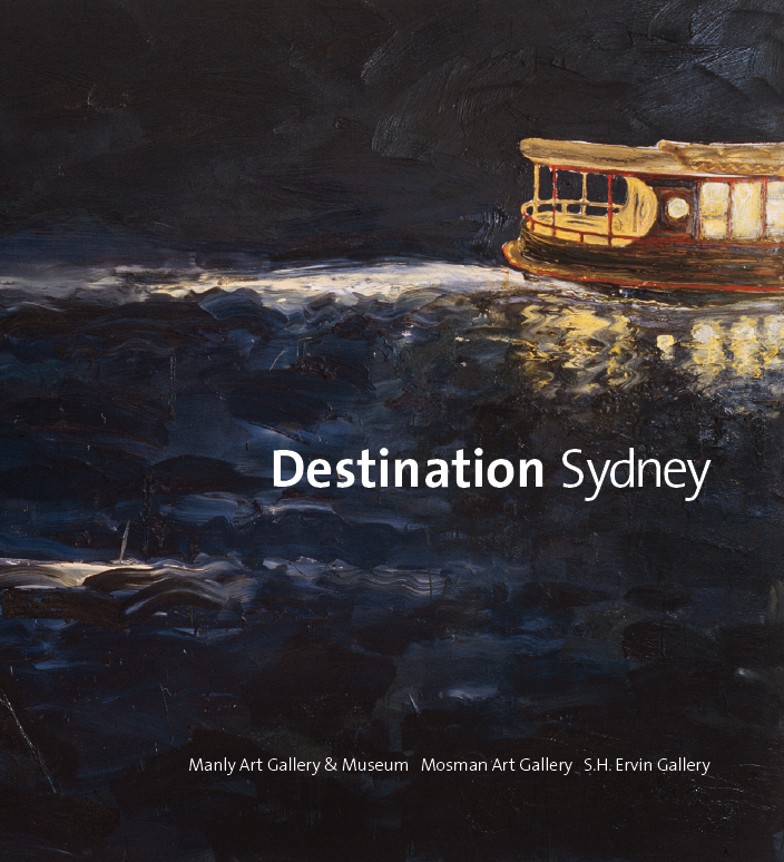 Destination Sydney exhibition 2015. produced for Manly Art Gallery & Museum, Mosman Art Gallery and the SH Ervin Gallery