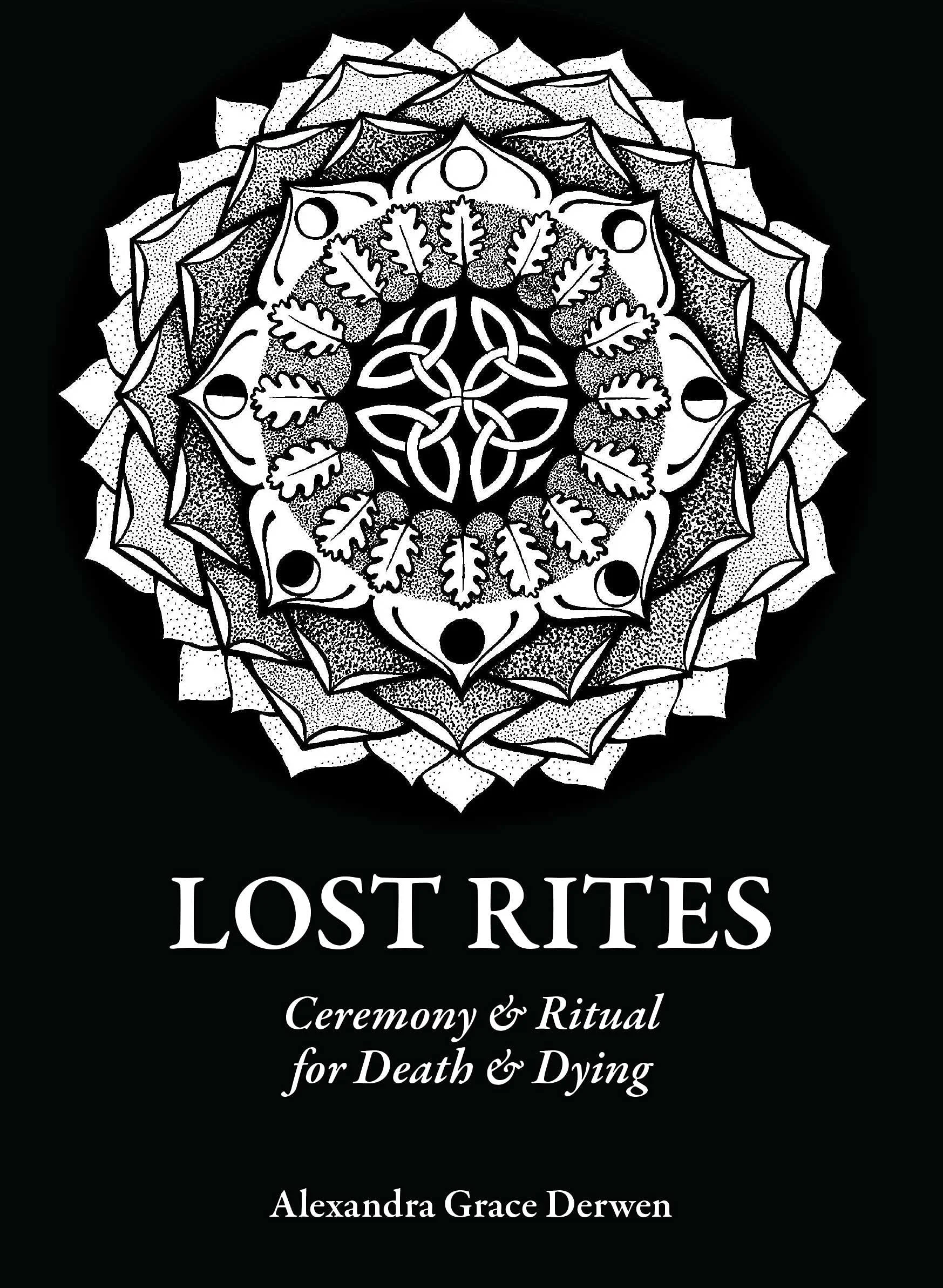 Lost Rites - Ceremony and Ritual for Death and Dying, by Alexandra Grace Derwen (Zoom)