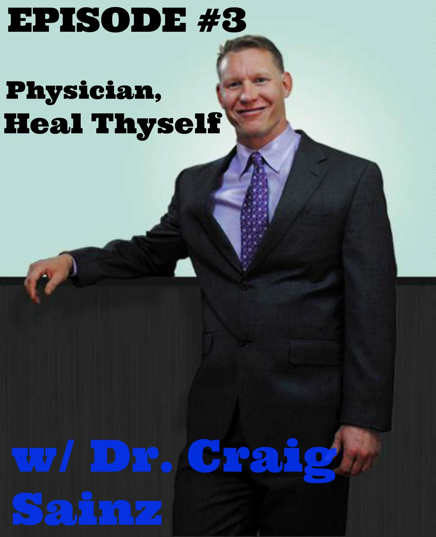 EPISODE #3: PHYSICIAN, HEAL THYSELF w/ Dr. Craig Sainz