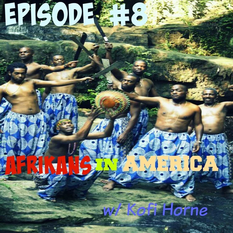 EPISODE #8 Afrikans in America w/ Kofi Horne