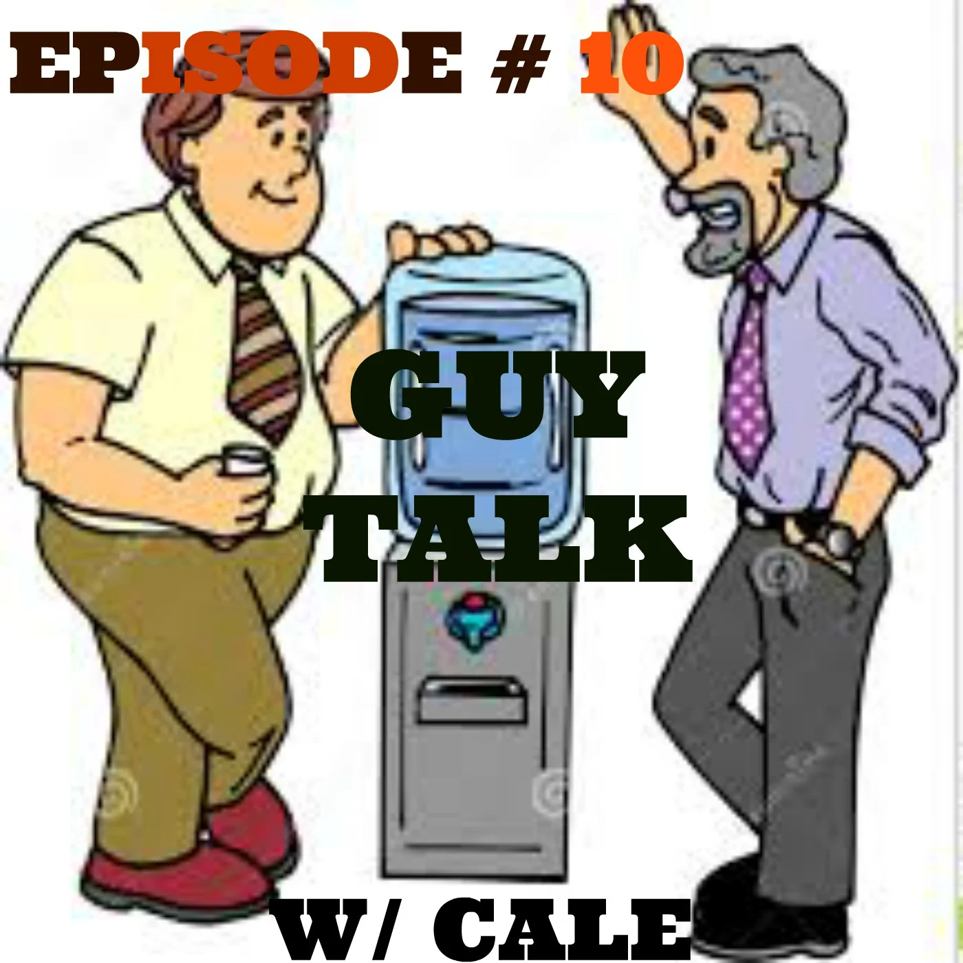 Episode #10 Guy Talk w/ Cale