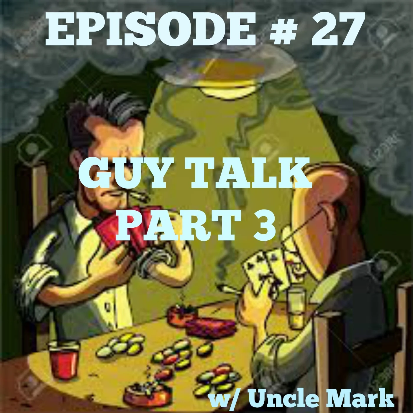 EPISODE # 27 GUY TALK PART 3 w/ Uncle Mark