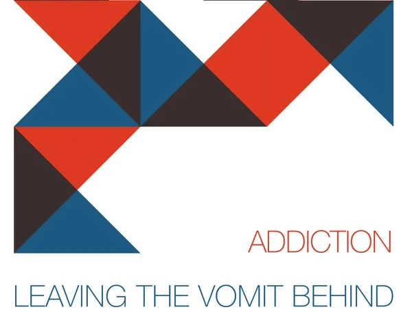 Addiction: Leaving The Vomit Behind