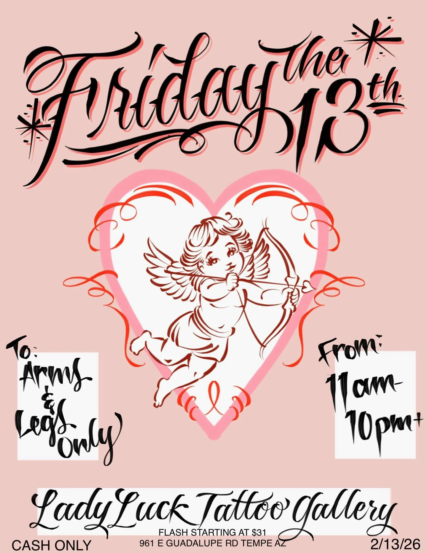 ❤️&zwj;🔥Friday the 13th Flash Event

Friday February 13th
11am-10pm or later
Lady Luck Tattoo 
961 E Guadalupe Rd Tempe AZ

First come, first served
Arms and Legs Only
Cash Only 
Tattoos start at $31
5+ Artists in rotation 
Artist specific flash wil