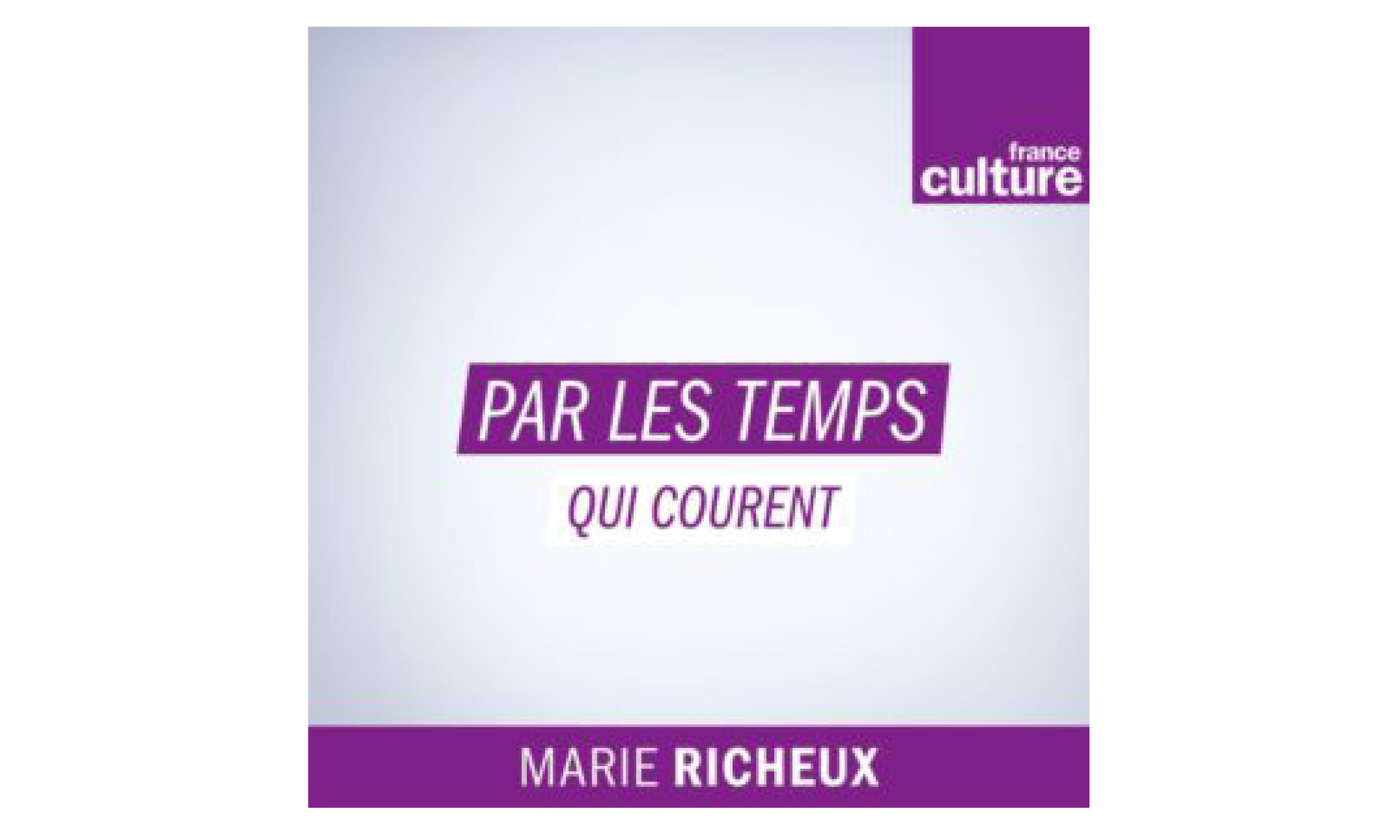 France Culture, Par les temps qui courent, Marie Richeux, 1h, octobre 2019