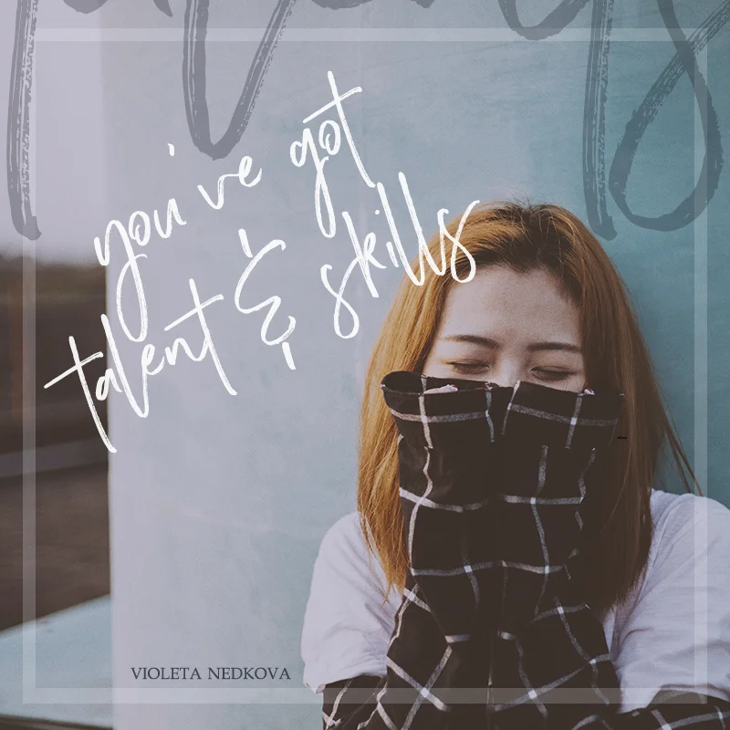 You have plenty of talents, skills, and passion. Never say otherwise. | Articles for Creative Rebels