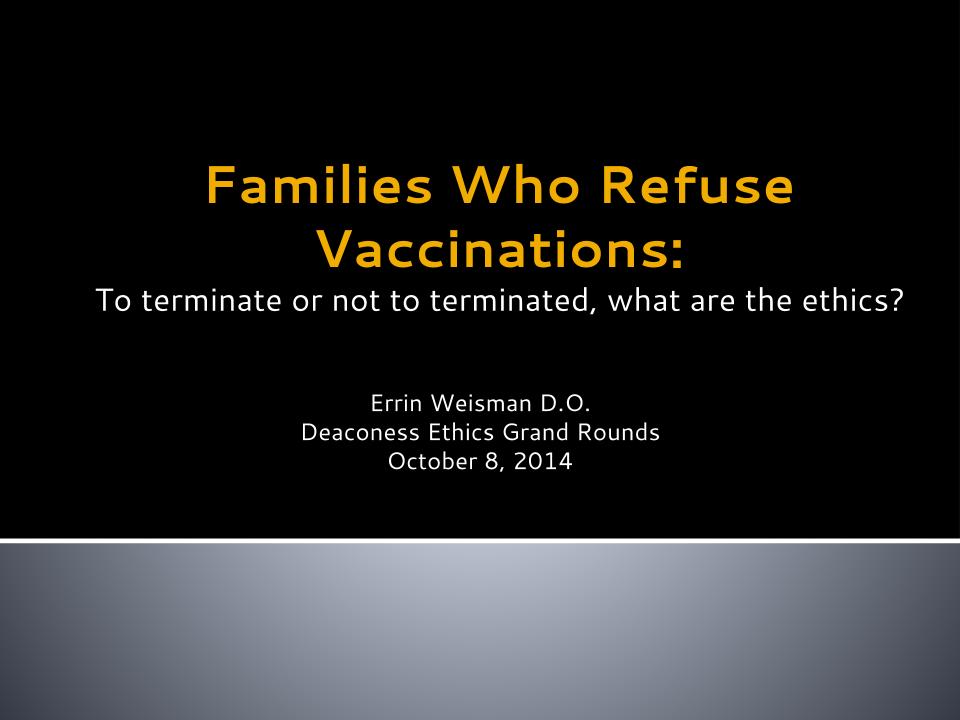 Medical grand rounds dealing with the ethics of terminating families who choose not to vaccinate their children october 8, 2014