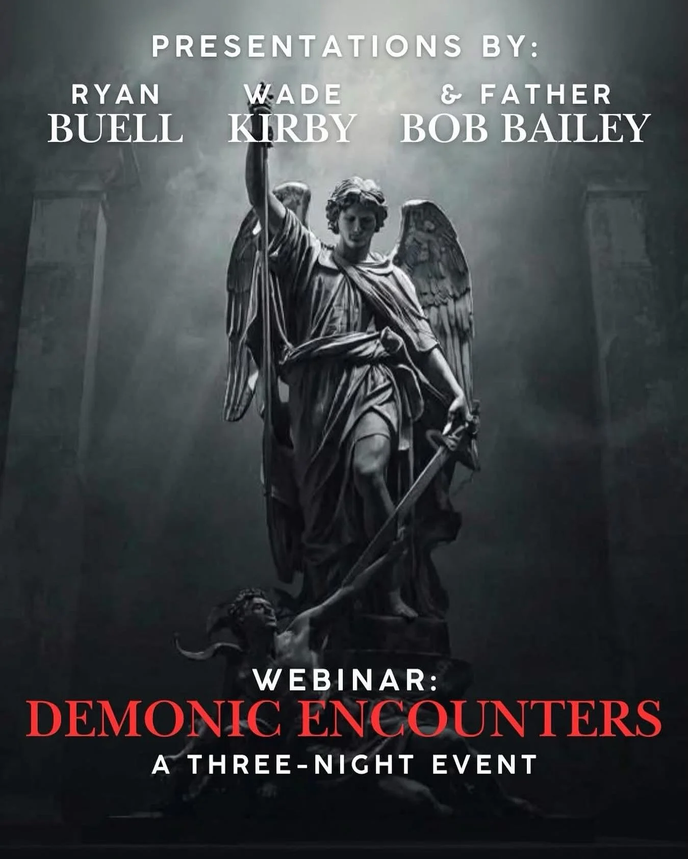 THREE-NIGHT EVENT: Join myself, Wade Kirby (NESPR) and Father Bob Bailey for a three-night special webinar event, &ldquo;Demonic Encounters.&rdquo;

Throughout this series, we will share our professional and personal experiences encountering the demo