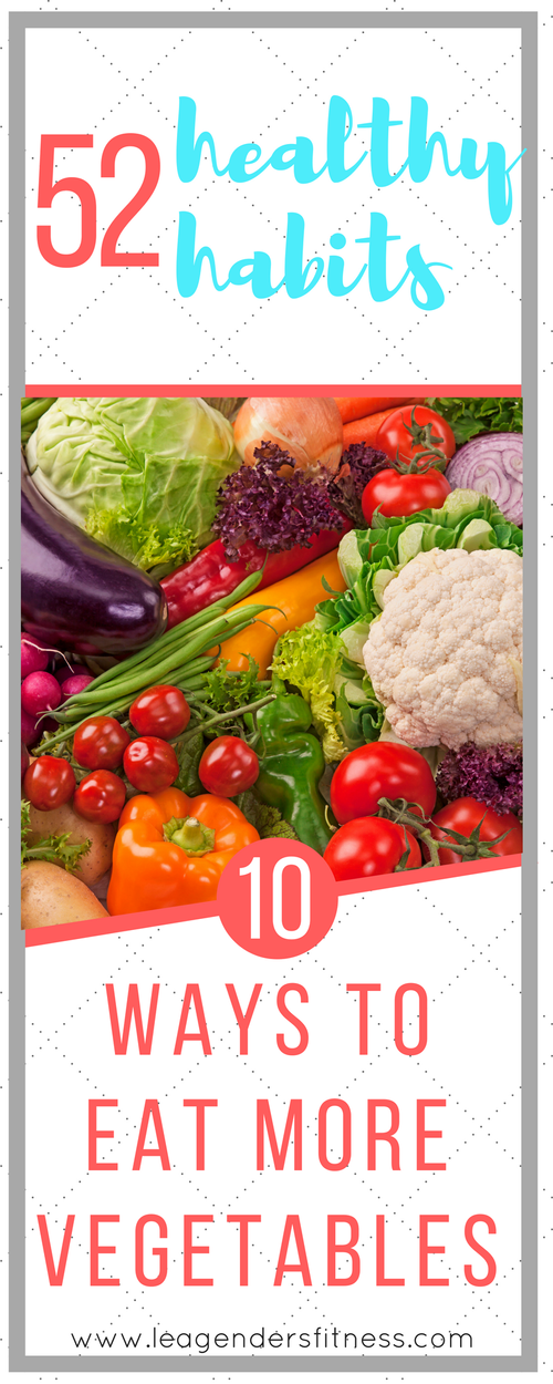 52 Healthy Habits: 10 Easy Ways To Eat More Vegetables — Lea Genders ...