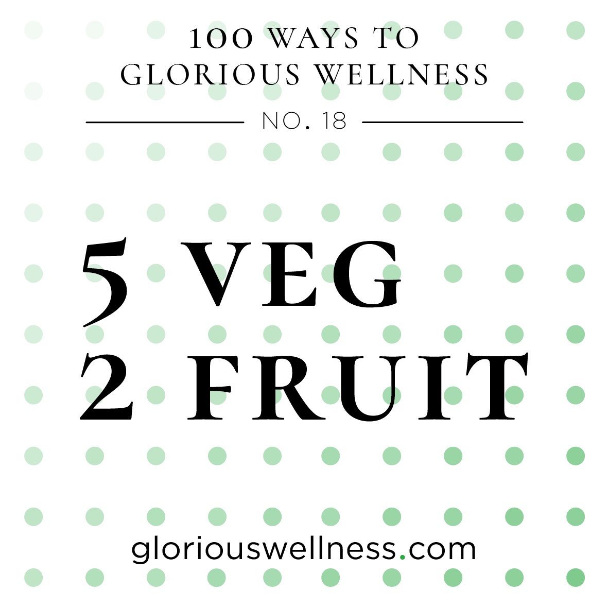 5 Veg 2 Fruit 100 Ways to Glorious Wellness Number Eighteen - Health Coach to High Flyers.png