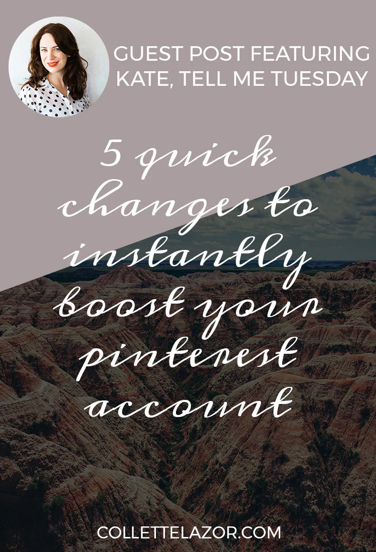 5 Quick Changes to Instantly Boost Your Pinterest Account | A Guest Blog Post Featuring Kate from Tell Me Tuesday!