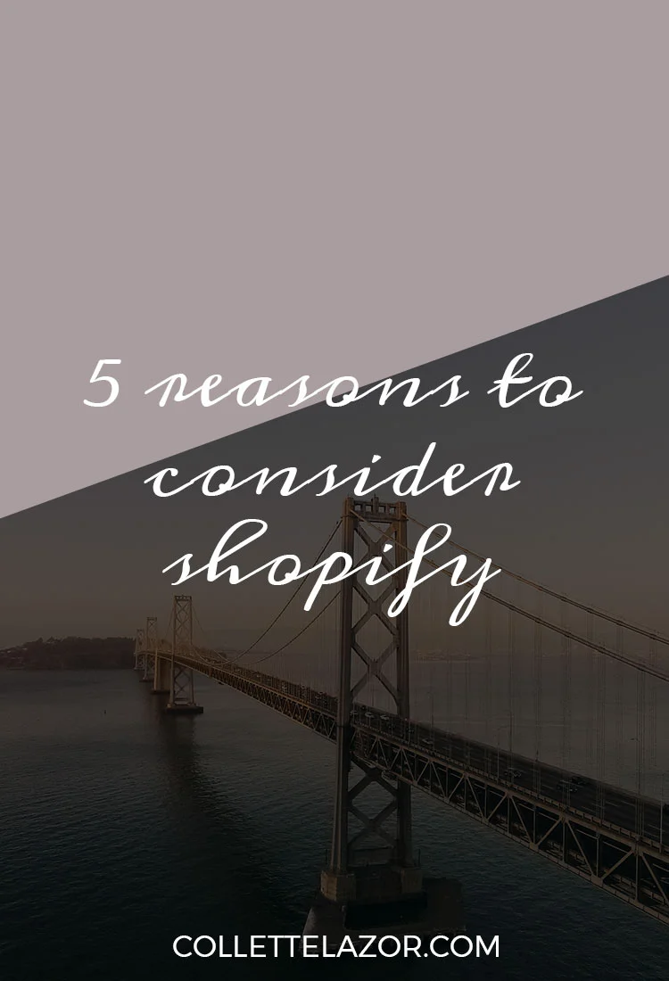 Platform Exploration: 5 Reasons to Consider Shopify | By @collettelazor