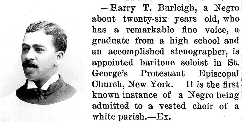 Burleigh in St. George's Choral Society robes in 1894. In Harry T. Burleigh: From the Spiritual to the Harlem Renaissance. News item in Southwestern Christian Advocate (New Orleans, Louisiana, Thursday, July 12, 1894; pg. 6, issue 28).