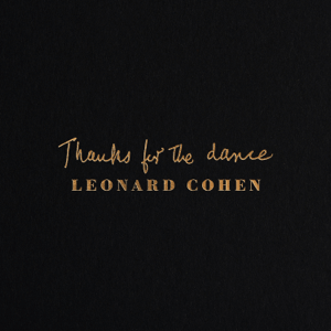 Black background with gold text reading 'Thanks for the dance' and 'Leonard Cohen'