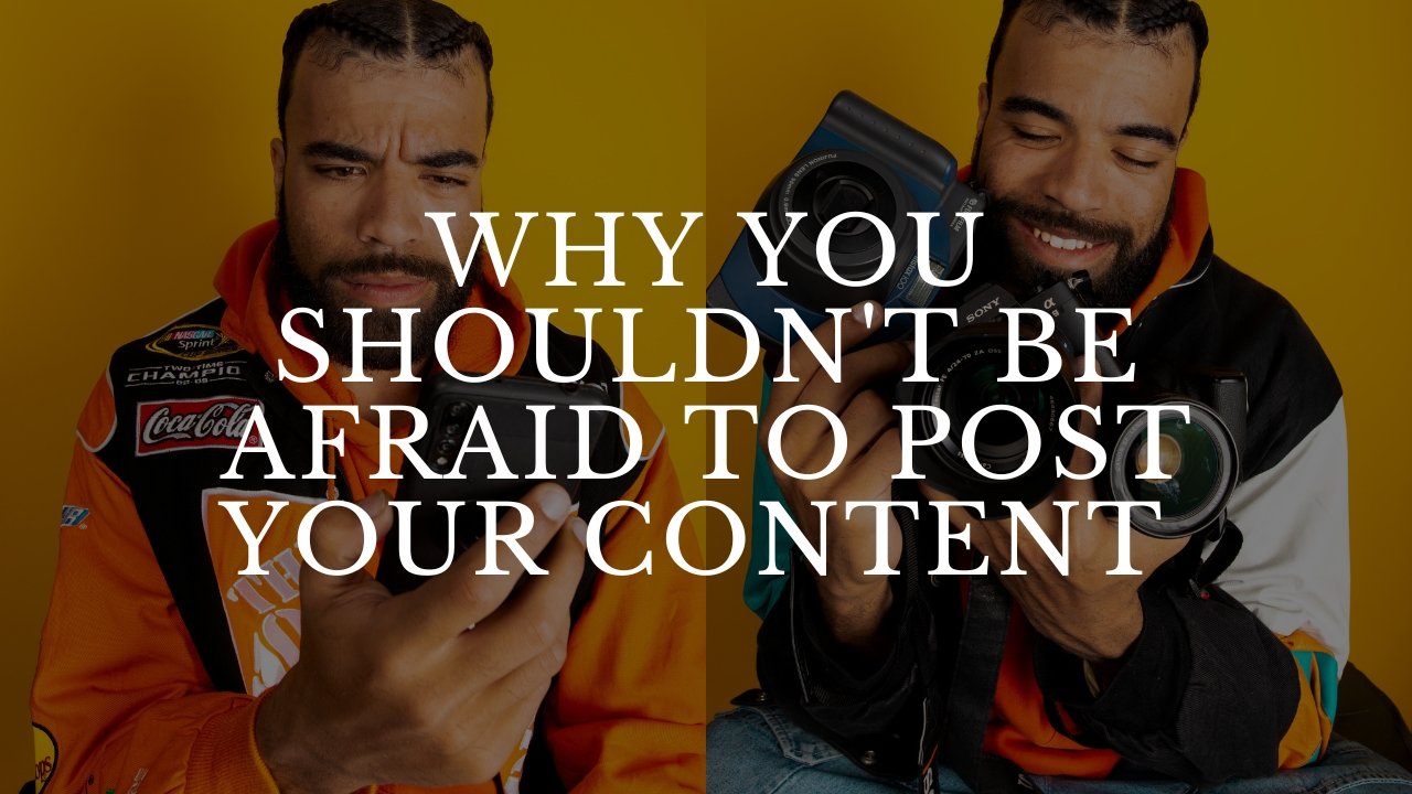 WHY YOU SHOULDN'T BE AFRAID TO POST YOUR CONTENT