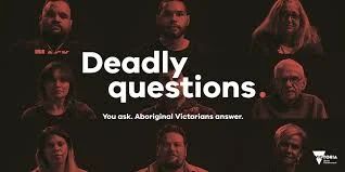 Deadly Questions is an online platform which allows all Victorians to ask Aboriginal Victorians questions to encourage an open dialogue.