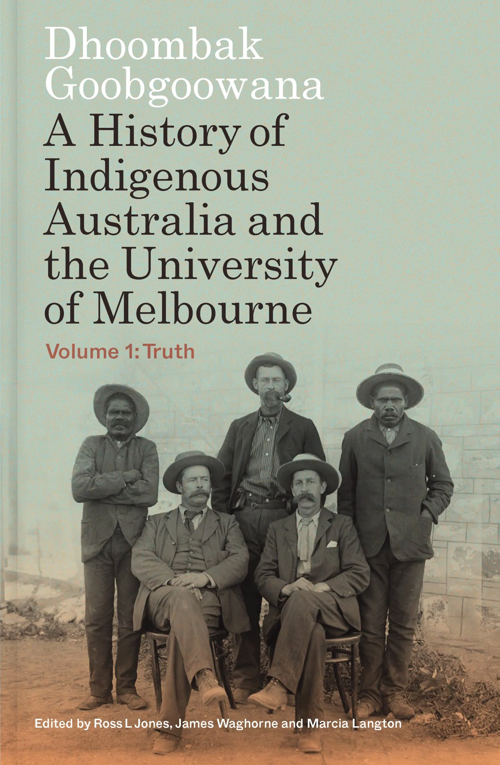 Jones-et-al.-2024-Dhoombak-Goobgoowana-A-History-of-Indigenous-Australia-and-the-University-of-Melbourne-Volume-1-Truth-scaled.jpg