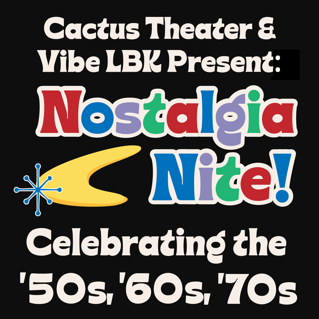 Cactus Theater &amp; Vibe LBK present: Nostalgia Nite! Celebrating the ’50s, ’60s, ’70s