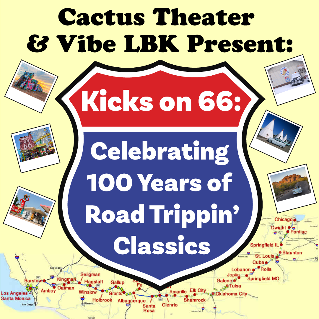 Cactus Theater &amp; Vibe LBK present: Kicks on 66: Celebrating 100 Years of Road Trippin’ Classics