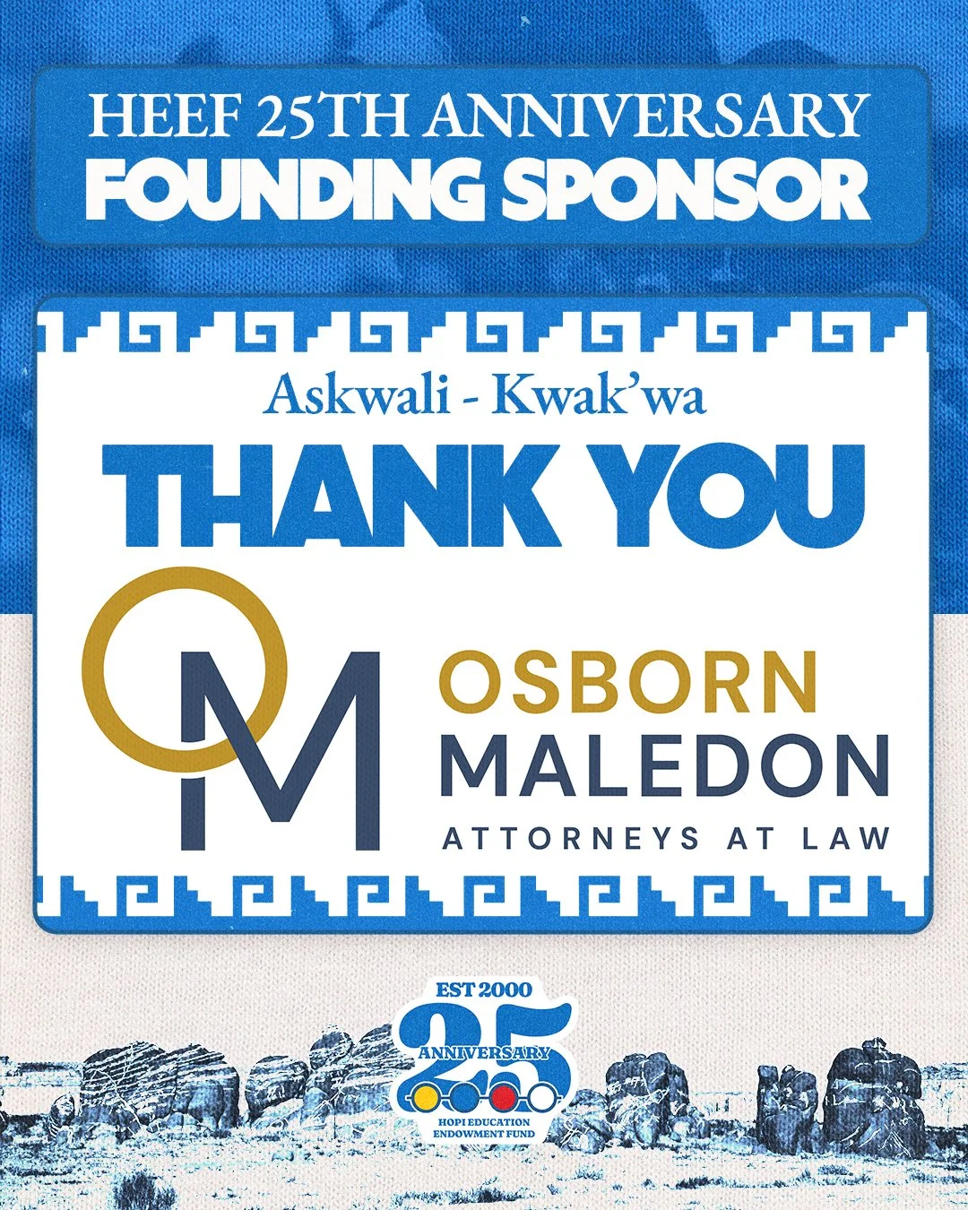 As we begin to wind down towards HEEF's 25th Anniversary Celebration event on November 7th, we would like to express our gratitude and give a huge thank you to our Founding Sponsor, Osborn Maledon, P.A., for supporting our 25th Anniversary Event!
We