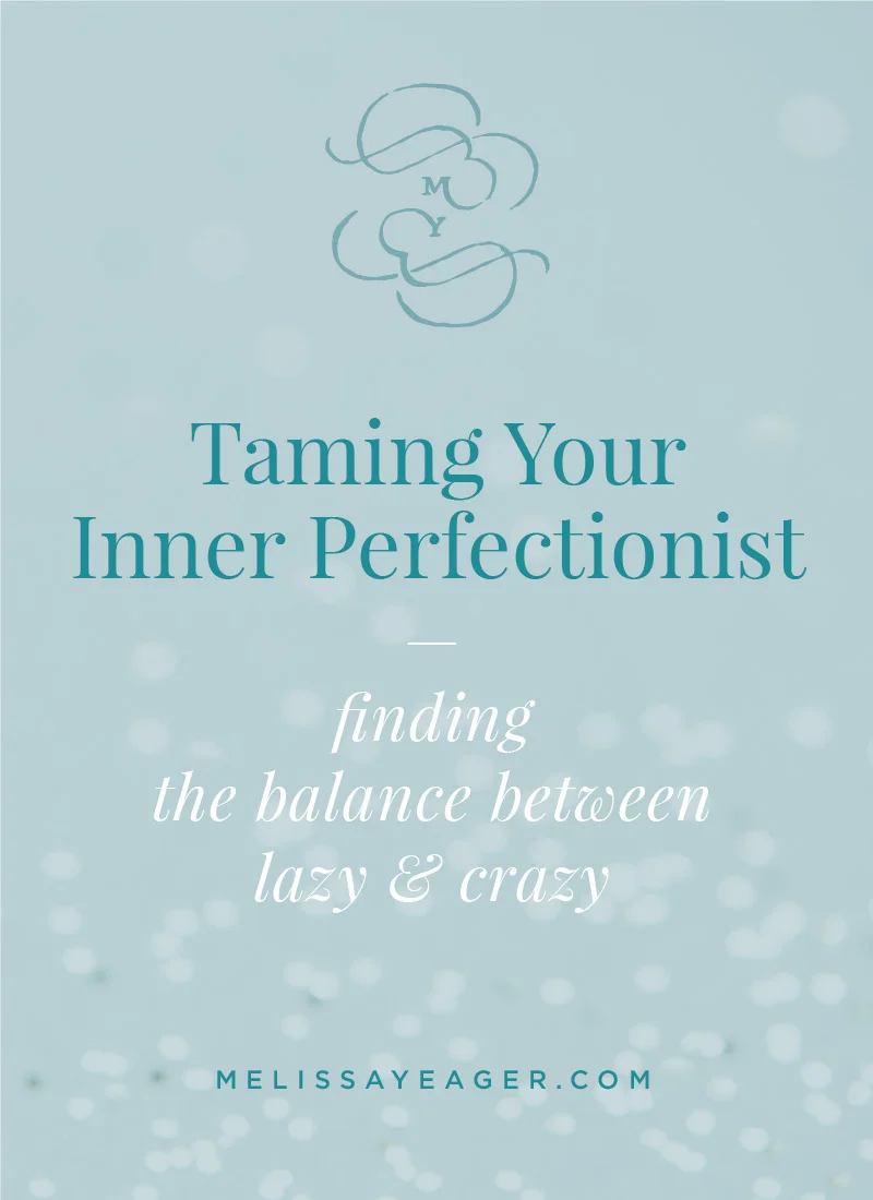 Taming Your Inner Perfectionist: finding the balance between lazy & crazy