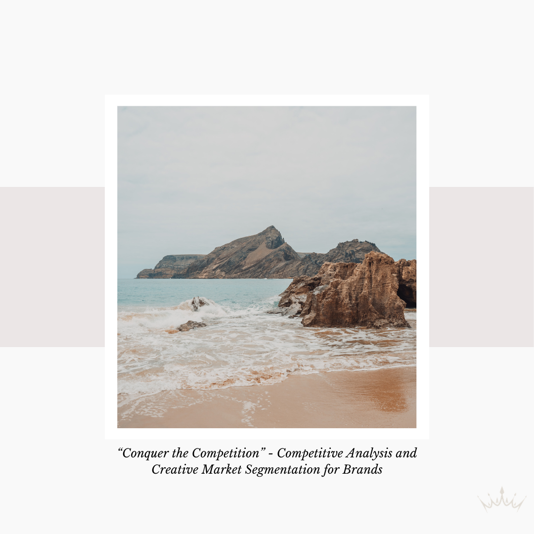 “Conquer the Competition” - Competitive Analysis and Creative Market Segmentation for Brands