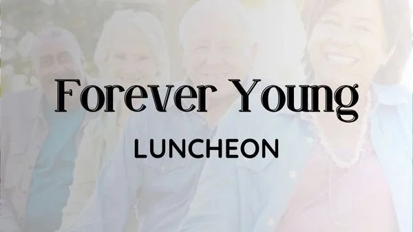 Forever Young Luncheon 55+ Community