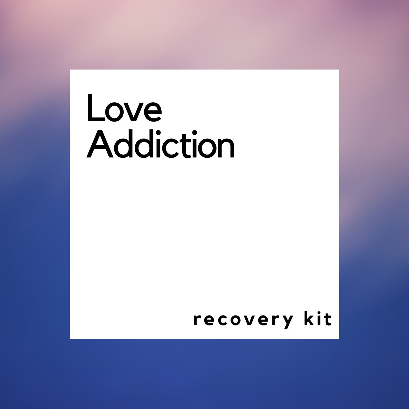 Love Addiction Recovery Kit