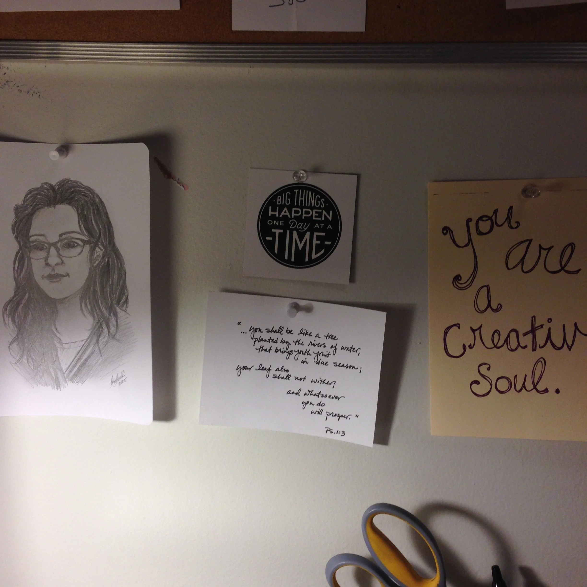 Portrait of me is by Paige Rankin. "Big Things Happen One Day At A Time" is from the Get To Work Book. Quote from the Bible was written down by my cousin Ginger. "You are a creative soul" print is by me, it was a gift to the participants of the Creative Soul Weekend.