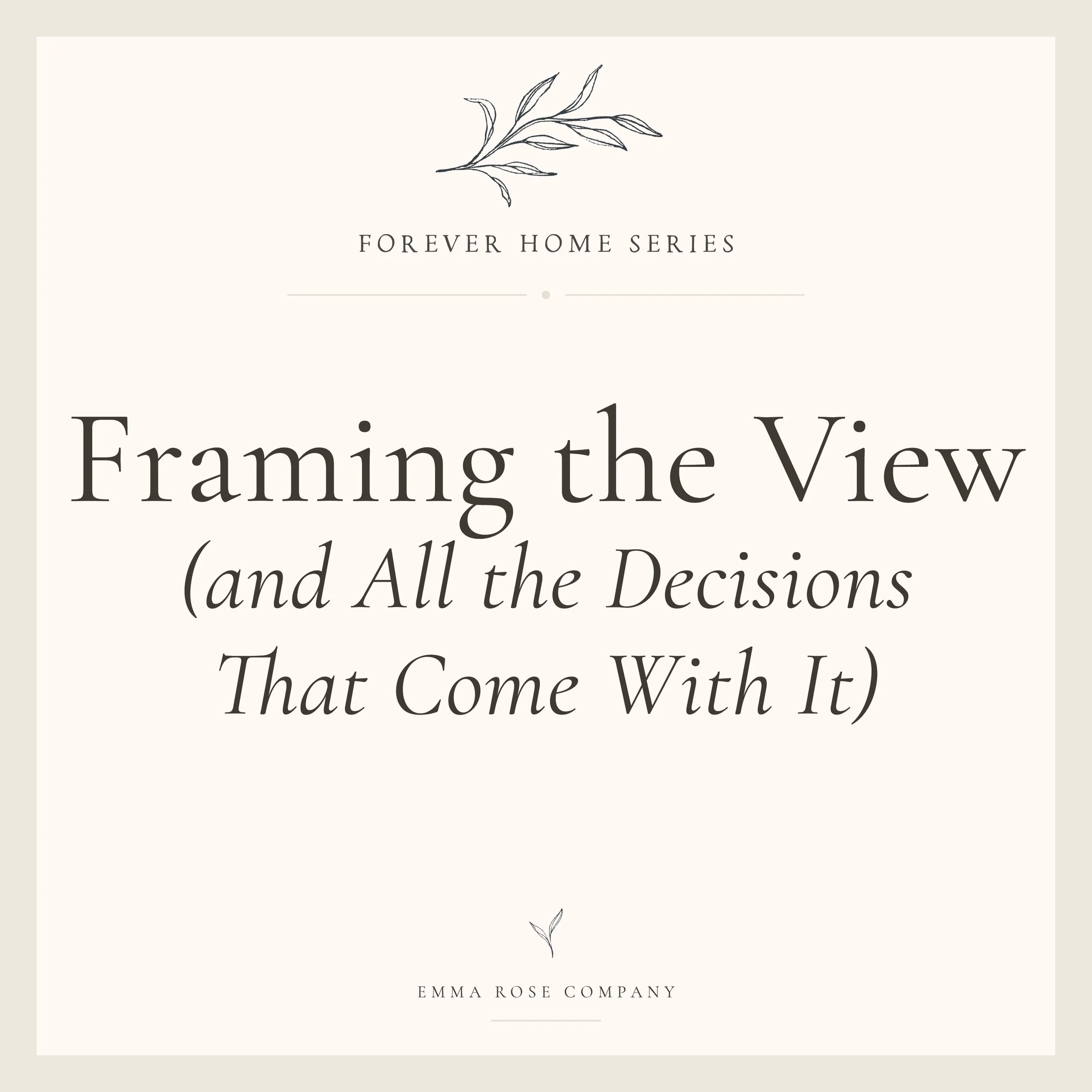 Forever Home Series: Framing the View (and All the Decisions That Come With It)