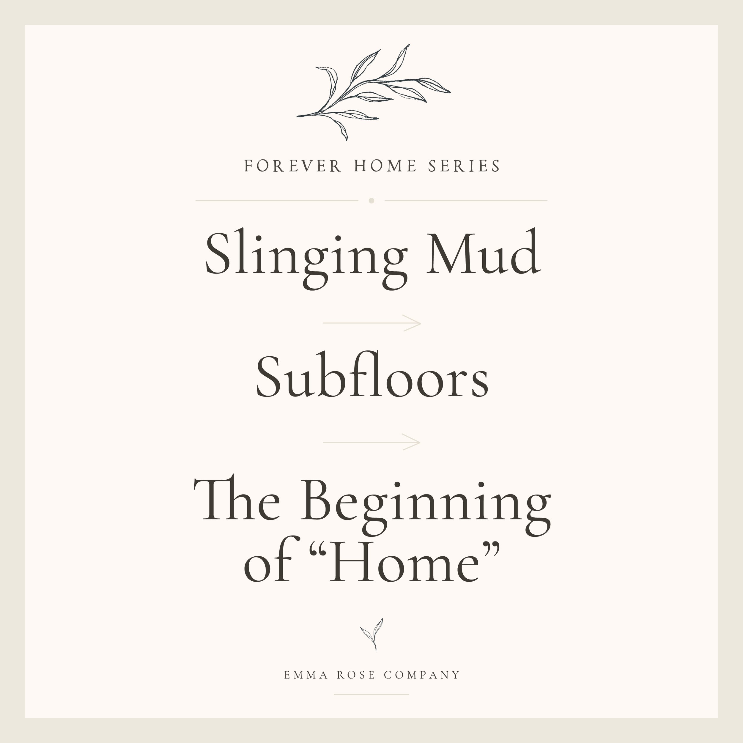 Forever Home Series: Slinging Mud → Subfloors → The Beginning of “Home”