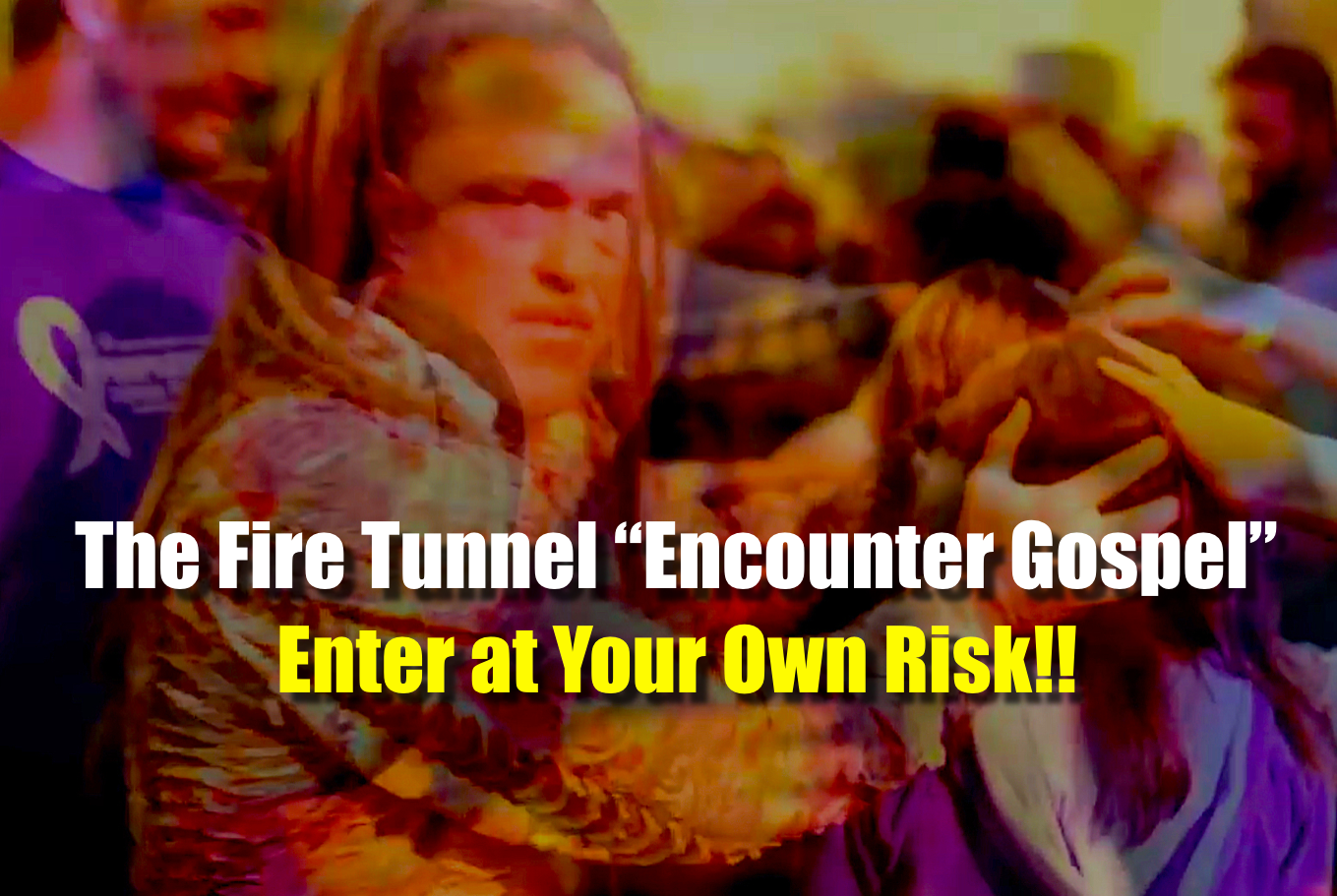 Enter at Your Own Risk: The Fire Tunnel "Encounter Gospel!"