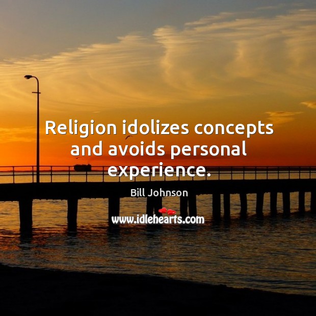 religion-idolizes-concepts-and-avoids-personal-experience.jpg
